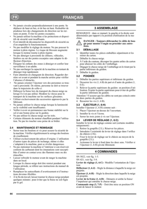 Page 4444
FRANÇAISFR
• Ne jamais circuler perpendiculairement à une pente. Se 
déplacer de haut en bas, et de bas en haut. Redoubler de 
prudence lors des changements de direction sur les ter-
rains en pente. Éviter les pentes escarpées.
• Ne jamais utiliser la machine si les protections et disposi-
tifs de sécurité sont insuffisants.
• Il est interdit de déconnecter les dispositifs de sécurité ou 
d’en empêcher le fonctionnement.
• Ne pas modifier le réglage du moteur. Ne pas pousser le 
moteur à plein régime....