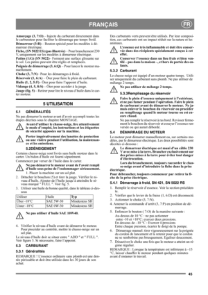Page 4545
FRANÇAISFR
Amorçage (3, 7:O) – Injecte du carburant directement dans 
le carburateur pour faciliter le démarrage par temps froid.
Démarreur (3:R) – Bouton spécial pour les modèles à dé-
marreur électrique.
Fiche, (SN 5022 ES) (pas illustrée) – Pour branchement 230 
V, uniquement sur les modèles à démarreur électrique.
Patins (1:G) (SN 5022)– Forment une surface glissante sur 
le sol. Les patins peuvent être réglés et remplacés.
Poignée de démarrage (3, 6:Q) – Pour lancer le moteur ma-
nuellement....