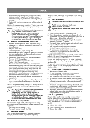 Page 5959
POLSKIPL
6. Rozrusznik ręczny: Energicznie pociągnąć za uchwyt 
linki rozrusznika. Nie pozwolić, aby uchwyt linki 
rozrusznika cofnął się gwałtownie. Należy łagodnie go 
wycofać.
7. Kiedy silnik będzie równo pracować, należy wyłączyć 
ssanie.
UWAGA: Przy temperaturze poniżej -15°C należy zaczekać 
z rozpoczęciem pracy, aż silnik się rozgrzeje na biegu 
jałowym.
OSTRZEŻENIE: Nigdy nie należy dopuszczać do 
pracy silnika w pomieszczeniach lub w 
zamkniętej przestrzeni o słabej wentylacji. 
Spaliny...
