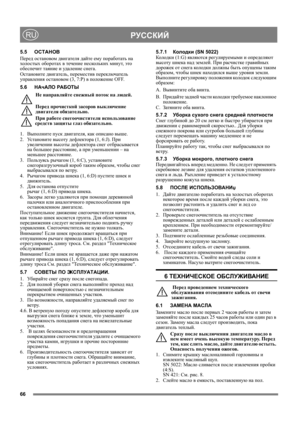 Page 6666
 РУССКИЙRU
5.5ОСТАНОВ
Перед остановом двигателя дайте ему поработать на 
холо стых оборотах в течение нескольких минут, это 
обеспечит таяние и уд а л е н и е снега.
Остановите двигатель, переместив переключатель 
управления остановом (3, 7:P) в положение OFF.
5.6НАчАЛО РА Б ОТ Ы
Не направляйте снежный поток на людей.
Перед прочисткой засоров выключение 
двигателя обязательно.
При работе снегоочистителя использование 
средств защиты гла з обязательно. 
1.Выполните пуск двигателя, как описано выше....