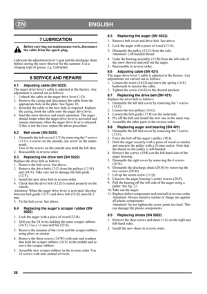 Page 2828
ENGLISHEN
7 LUBRICATION
Before carrying out maintenance work, disconnect 
the cable from the spark plug.
Lubricate the adjustment lever’s gear and the discharge chute 
before storing the snow thrower for the summer. Use a 
clinging type of grease, e.g. Lubriplate.
8 SERVICE AND REPAIRS
8.1 Adjusting cable (SN 5022)
The auger drive lever’s cable is adjusted at the factory. Any 
adjustment is carried out as follows:
1. Unhook the cable at the auger drive lever (1:D).
2. Remove the casing and disconnect...