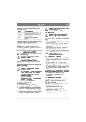 Page 111111
MAGYARHU
A különböző üzemi tulajdonságokat az alábbi 
táblázat mutatja be.
Függőlegesen állítsa be a csúszótalpat, és fordítsa 
el a csavar (3:X) meglazításával; állítsa a 
csúszótalpat a kívánt állásba, és húzza meg a 
csavart.
A csapot (1:T) felfelé húzva távolítsa el a 
csúszótalpat a tartókarral együtt. A csapot alul egy 
csapszeg rögzíti.
5 ÜZEMELTETÉS
5.1 ÜzemanyagOlvassa el és ismerje meg az összes 
biztonsági előírást.
A benzin közelében nyílt láng 
használata és a dohányzás tilos.
Használjon...