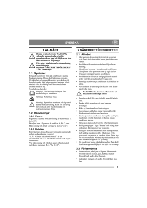 Page 55
SVENSKA SE
1 ALLMÄNT
Denna symbol betyder VARNING. 
Allvarlig personskada och/eller 
egendomsskada kan bli följden om inte 
instruktionerna följs noga.
Före start skall denna bruksanvisning 
samt bifogade 
trycksakSÄKERHETSFÖRESKRIF
TER läsas noga.
1.1 SymbolerFöljande symboler finns på jordfräsen/i denna 
bruksanvisning. Dessa skall påminna om den 
försiktighet och uppmärksamhet som krävs vid 
handhavandet. Om någon symbol saknas, blivit 
skadad eller är oläslig skall den omedelbart 
ersättas med en...