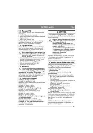 Page 6161
NEDERLANDSNL
7.3 Bougie (1:Y)In de volgende gevallen moet de bougie worden 
vervangen: 
• Als de elektroden zijn verbrand.
• Als de porseleinen isolator tekenen van bescha-
diging vertoont.
• Als de frees moeilijk start.
De elektrodeafstand moet 0,7-0,8 mm bedragen.
Gebruik een bougie van het type Champion 
QC12YC of een vergelijkbaar exemplaar.
7.4 Olie verversenVervers de olie voor de eerste keer na 2 bedrijf-
suren en vervolgens na elke 25 bedrijfsuren of 
minimaal één keer per seizoen. Ververs de...