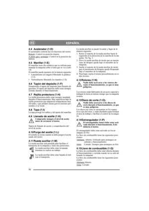 Page 7272
ESPAÑOLES
4.4 Acelerador (1:D)El acelerador controla las revoluciones del motor.
Ralentí: Control en posición trasera.
A pleno gas y arranque: Control en la posición de-
lantera.
4.5 Manillar (1:E)El manillar tiene dos asideros que se utilizan para 
manejar la máquina sobre el área que se va a culti-
var.
El manillar puede ajustarse de la manera siguiente:
• Lateralmente (en ángulo) liberando la palanca 
(1:J).
• Verticalmente liberando los mandos (1:S).
4.6 Tapón del depósito (1:F)Desatornille el...
