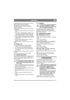 Page 7575
ESPAÑOLES
Limpiar/sustituir el filtro de aire cada 3 meses o 
cada 25 horas de servicio. Durante el 
funcionamiento en condiciones secas y 
polvorientas, el filtro de aire debe limpiarse/
sustituirse cada día.
Limpiar/sustituir el filtro de aire como se explica a 
continuación:
1. Afloje los tornillos o presillas y la carcasa del 
filtro.
2. Coja el filtro principal (papel) y agítelo varias 
veces contra una superficie dura o utilice aire 
comprimido para soplar y extraer la suciedad.
3. Lave el...
