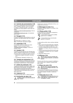 Page 8080
PORTUGUÊSPT
4.2 Controlo de accionamento (1:B)O controlo é constituído por um elo posicionado 
entre o manípulo esquerdo e direito do guiador.
O controlo é utilizado para ligar o rotor para o 
movimento de avanço quando o motor está a tra-
balhar.
Controlo no modo de ralenti (para baixo)
: Sem ac-
cionamento.
Controlo pressionado para cima
: Accionamento 
para a frente.
4.3 Paragem (1:C)O controlo de paragem está localizado no centro da 
borboleta e tem duas posições que são as seguin-
tes:
ON
: Pode...