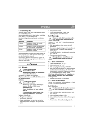 Page 99
SVENSKA SE
4.18 Sporre (1:S)Sporrens uppgift är att hålla kvar maskinen så att 
den kan bearbeta jorden.
Sporren kan ställas in och låsas i sidled med hjälp 
av en skruv (3:W) på vardera sidan.
De olika driftegenskaperna framgår av tabellen 
nedan:
Sporren kan ställas i höjdled och vändas genom att 
lossa skruven (3:X), ställa sporren i önskat läge 
och därefter dra fast skruven.
Sporren med fästarm kan demonteras genom att 
sprinten (1:T) drages upp. Sprinten är låst med en 
låsnål på undersidan.
5...