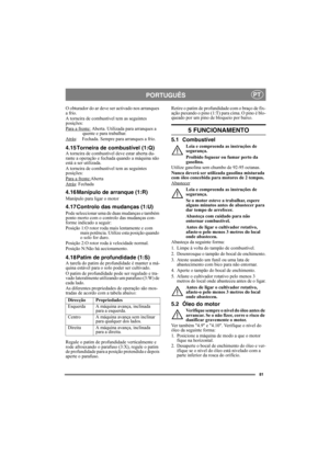 Page 8181
PORTUGUÊSPT
O obturador do ar deve ser activado nos arranques 
a frio.
A torneira de combustível tem as seguintes 
posições:
Para a frente:
 Aberta. Utilizada para arranques a 
quente e para trabalhar.
Atrás
:  Fechada. Sempre para arranques a frio.
4.15 Torneira de combustível (1:Q)A torneira de combustível deve estar aberta du-
rante a operação e fechada quando a máquina não 
está a ser utilizada.
A torneira de combustível tem as seguintes 
posições:
Para a frente:
Aberta
Atrás: Fechada
4.16...