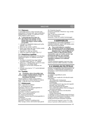 Page 117117
MAGYARHU
7.4 OlajcsereA motorolajat először 2 órányi üzemelés után, 
majd minden 25 üzemóra után, vagy évszakonként 
legalább egyszer cserélje. Az olajcserét a motor 
meleg állapota mellett végezze.
A motorolaj igen forró lehet, ha 
eltávolítására közvetlenül a motor 
kikapcsolása után történik. Az olaj 
leürítse előtt hagyja a motort néhány 
percig hűlni.
1.  Csavarja le az olajfeltöltő/olajleeresztő nyílás 
sapkáját. Lásd “4.10”.
2.  Helyezzen egy tartályt a padlóra.
3. Döntse meg a gépet úgy, hogy...