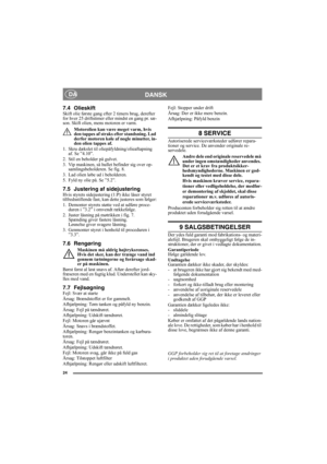 Page 2424
DANSK DA
7.4 OlieskiftSkift olie første gang efter 2 timers brug, derefter 
for hver 25 driftstimer eller mindst en gang pr. sæ-
son. Skift olien, mens motoren er varm.
Motorolien kan være meget varm, hvis 
den tappes af straks efter standsning. Lad 
derfor motoren køle af nogle minutter, in-
den olien tappes af.
1.  Skru dækslet til oliepåfyldning/olieaftapning 
af. Se ”4.10”.
2.  Stil en beholder på gulvet.
3. Vip maskinen, så hullet befinder sig over op-
samlingsbeholderen. Se fig. 8.
3.  Lad olien...