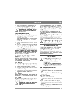 Page 3737
DEUTSCHDE
3. Füllen Sie bei Bedarf Öl nach. Benutzen Sie 
normales Motoröl vom Typ SAE 10W-30.
4. Bringen Sie die Öleinfüllkappe wieder an.
Bewegen Sie die Motorhacke vor dem 
Starten mindestens 3 m vom Ort der 
Betankung weg.
5.2.1 Kalten Motor starten
1. Wenn der Motor mit einem Choke ausgestattet 
ist, bringen Sie diesen in die Stellung 
“CHOKE” (nach vorn).
Wenn der Motor mit einem Choke ausgestattet 
ist, betätigen Sie die Blase drei- bis fünfmal. 
Siehe “4.15”.
3. Bringen Sie den Gashebel (1:C)...