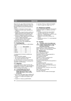 Page 118118
MAGYARHU
Három havonta, vagy minden 25 üzemóra után 
tisztítsa meg/cserélje ki a légszűrőt. Száraz vagy 
poros körülmények közötti üzemelés esetén a 
légszűrőt minden nap meg kell tisztítani/ki kell 
cserélni.
A légszűrő tisztításának/cseréjének módja:
1. Oldja ki a csavarokat vagy a rögzítőket és a 
szűrőházat.
2. Ragadja meg a (papír) főszűrőt és néhányszor 
ütögesse hozzá egy kemény felülethez vagy 
belülről kifelé fúvassa le sűrített levegővel.
3. Mossa ki a (habgumi) előszűrőt folyékony...