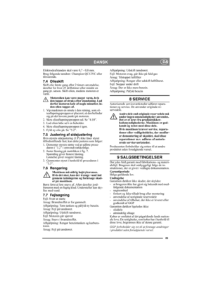 Page 2525
DANSK DA
Elektrodeafstanden skal være 0,7 - 0,8 mm.
Brug følgende tændrør: Champion QC12YC eller 
tilsvarende.
7.4 OlieskiftSkift olie første gang efter 2 timers anvendelse, 
derefter for hver 25 driftstimer eller mindst en 
gang pr. sæson. Skift olien, medens motoren er 
varm.
Motorolien kan være meget varm, hvis 
den tappes af straks efter standsning. Lad 
derfor motoren køle af nogle minutter, in-
den olien tappes af.
1.  Vip maskinen en smule i den retning, som ol-
ieaftapningsproppen er placeret,...