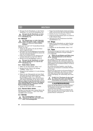 Page 3838
DEUTSCHDE
5. Bewegen Sie die Motorhacke vor dem Starten 
mindestens 3 m vom Ort der Betankung weg.
Bewegen Sie die Motorhacke vor dem 
Starten mindestens 3 m vom Ort der 
Betankung weg.
5.2 Motoröl
Der Ölstand muss vor jeder Inbetrieb-
nahme überprüft werden. Andernfalls 
kann es zu schweren Motorschäden 
kommen.
Siehe auch “4.9” und “4.10”. Kontrollieren Sie den 
Ölstand wie folgt:
1. Stellen Sie das Gerät so ab, dass der Motor 
genau waagerecht steht.
2. Schrauben Sie die Öleinfüllkappe ab und...