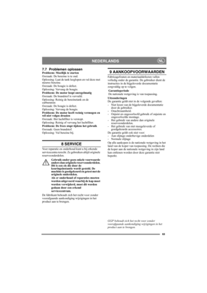 Page 6363
NEDERLANDSNL
7.7 Problemen oplossenProbleem: Moeilijk te starten
Oorzaak: De benzine is te oud.
Oplossing: Laat de tank leeglopen en vul deze met 
nieuwe benzine.
Oorzaak: De bougie is defect.
Oplossing: Vervang de bougie.
Probleem: De motor loopt onregelmatig
Oorzaak: De brandstof is vervuild.
Oplossing: Reinig de benzinetank en de 
carburateur.
Oorzaak: De bougie is defect.
Oplossing: Vervang de bougie.
Probleem: De motor heeft weinig vermogen en 
wil niet volgas draaien
Oorzaak: Het luchtfilter is...
