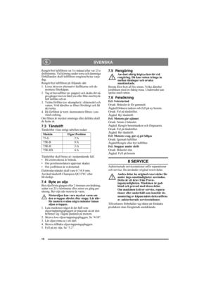 Page 1010
SVENSKA S
Rengör/byt luftfiltren var 3:e månad eller var 25:e 
driftstimma. Vid körning under torra och dammiga 
förhållanden skall luftfiltren rengöras/bytas varje 
dag.
Rengör/byt luftfiltren på följande sätt:
1. Lossa skruven alternativt låsflikarna och de-
montera filterkåpan.
2. Tag ut huvudfilter (av papper) och skaka det nå-
gra gånger mot en hård yta eller blås med tryck-
luft inifrån och ut.
3. Tvätta förfilter (av skumplast) i diskmedel och 
vatten. Vrid därefter ur filtret försiktigt och...