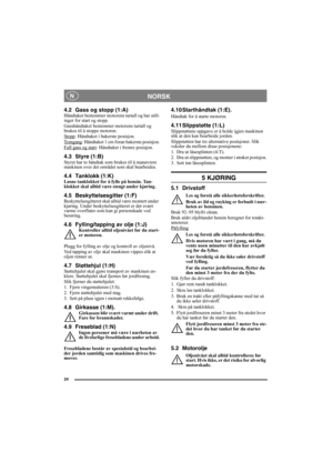 Page 2424
NORSK N
4.2 Gass og stopp (1:A)Håndtaket bestemmer motorens turtall og har still-
inger for start og stopp.
Gasshåndtaket bestemmer motorens turtall og 
brukes til å stoppe motoren.
Stopp
: Håndtaket i bakerste posisjon.
To m g a n g: Håndtaket 1 cm foran bakerste posisjon.
Full gass og start: Håndtaket i fremre posisjon.
4.3 Styre (1:B)Styret har to håndtak som brukes til å manøvrere 
maskinen over det området som skal bearbeides.
4.4 Tanklokk (1:K)Løsne tanklokket for å fylle på bensin. Tan-
klokket...