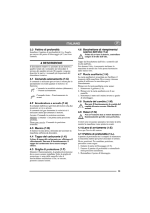 Page 5353
ITALIANO IT
3.3 Pattino di profonditàInstallare il pattino di profondità (4:L) e fissarlo 
per mezzo del perno di bloccaggio (4:T) nel foro 
centrale.
4 DESCRIZIONE
Il dissodatore rotativo è azionato da un motore a 
quattro tempi ed è concepito per dissodare il 
terreno dei giardini privati. Di seguito vengono 
descritte le parti e i comandi più importanti del 
dissodatore rotativo.
4.1 Comando azionamento (1:C)Il comando è utilizzato per avviare il rotore per lo 
spostamento in avanti quando il...