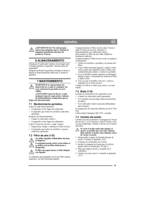 Page 6161
ESPAÑOLES
¡ADVERTENCIA! No sobrecargue 
nunca una máquina nueva. Maneje la 
máquina lentamente durante las 
primeras 5 horas.
6 ALMACENAMIENTO
Almacene él cultivador rotativo en un lugar seco. 
Consulte también el apartado “Instrucciones de 
seguridad”. 
Después de drenar la gasolina, arranque el motor y 
déjela en funcionamiento hasta que se acabe la 
gasolina.
7 MANTENIMIENTO
WARNING!Las reparaciones las 
deberá llevar a cabo el vendedor. En 
caso contrario la garantía no será 
válida....