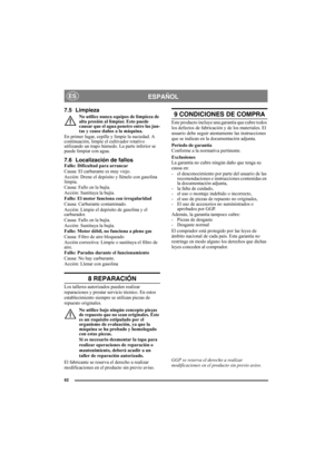 Page 6262
ESPAÑOLES
7.5 Limpieza
No utilice nunca equipos de limpieza de 
alta presión al limpiar. Esto puede 
causar que el agua penetre entre las jun-
tas y cause daños a la máquina.
En primer lugar, cepille y limpie la suciedad. A 
continuación, limpie el cultivador rotativo 
utilizando un trapo húmedo. La parte inferior se 
puede limpiar con agua.
7.6 Localización de fallosFallo: Dificultad para arrancar
Causa: El carburante es muy viejo.
Acción: Drene el depósito y llénelo con gasolina 
limpia.
Causa:...