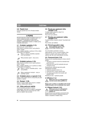 Page 9494
ČEŠTINACS
3.8 Pøední krytUpevnìte pøední kryt (5:J). Použijte dodané 
šrouby.
4 POPIS
Rotaèní kultivátor pohání ètyøtaktní motor a je 
urèen k obdìlávání pùdy na soukromých 
zahradách. V následujících odstavcích jsou 
popsány nejdùležitìjší souèásti a ovládací prvky 
rotaèního kultivátoru.
4.1 Ovládání zpáteèky (1:C).Platí pouze pro model 500R-G.
Páka slouží k roztoèení rotoru vzad, pokud je 
motor v chodu.
Páky ovládání zpáteèky a pohonu (1:D) se nikdy 
nesmí aktivovat najednou.
Páka je v poloze...