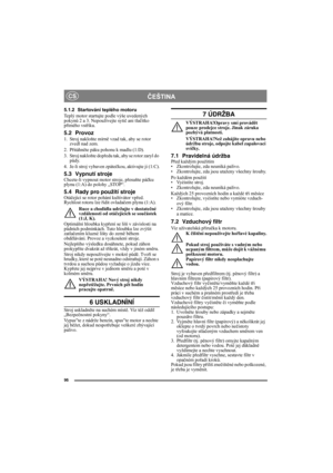 Page 9696
ČEŠTINACS
5.1.2 Startování teplého motoru
Teplý motor startujte podle výše uvedených 
pokynů 2 a 3. Nepoužívejte sytič ani tlačítko 
přímého vstřiku.
5.2 Provoz
1. Stroj nakloňte mírně vzad tak, aby se rotor 
zvedl nad zem.
2. Přitáhněte páku pohonu k madlu (1:D).
3. Stroj nakloňte dopředu tak, aby se rotor zaryl do 
půdy.
4. Je-li stroj vybaven zpátečkou, aktivujte ji (1:C).
5.3 Vypnutí strojeChcete-li vypnout motor stroje, přesuňte páčku 
plynu (1:A) do polohy „STOP“.
5.4 Rady pro použití...