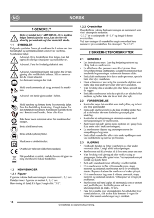 Page 1616
NORSKNO
Oversettelse av orginal bruksanvisning.
1 GENERELT
Dette symbolet betyr ADVARSEL. Hvis du ikke 
følger instruksjonene nøye, kan det føre til 
alvorlig personskade og/eller materiell skade.
1.1 SYMBOLER
Følgende symboler finnes på maskinen for å minne om den 
forsiktighet og oppmerksomhet som kreves ved bruk. 
Symbolene betyr:
Advarsel. Hvis forskriftene ikke følges, kan det 
oppstå livsfarlige situasjoner og maskinhavari.
Advarsel. Fare for livsfarlig elektrisk støt.
Advarsel....