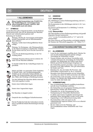 Page 2020
DEUTSCHDE
Übersetzung der Originalbetriebsanleitung
1 ALLGEMEINES
Dieses Symbol kennzeichnet eine WARNUNG. 
Ein Nichtbefolgen der Anweisungen kann 
schwerwiegende Personen- und bzw. oder 
Sachschäden nach sich ziehen.
1.1 SYMBOLE
An der Maschine gibt es folgende Symbole, um den Bediener 
darauf hinzuweisen, dass bei der Benutzung der Maschine 
Vorsicht und Aufmerksamkeit geboten sind. 
Bedeutung der Symbole:
Warnung. Werden die Anweisungen nicht befolgt, 
besteht Lebensgefahr und ein Maschinendefekt...