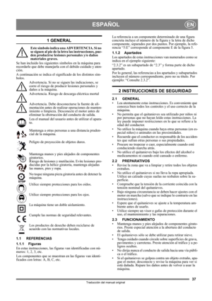 Page 3737
ESPAÑOLEN
Traducción del manual original
1 GENERAL
Este símbolo indica una ADVERTENCIA. Si no 
se siguen al pie de la letra las instrucciones, pue-
den producirse lesiones personales y/o daños 
materiales graves.
Se han incluido los siguientes símbolos en la máquina para 
recordarle que debe manejarla con el debido cuidado y aten-
ción. 
A continuación se indica el significado de los distintos sím-
bolos.
Advertencia. Si no se siguen las indicaciones, se 
corre el riesgo de producir lesiones...