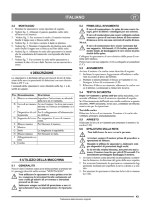 Page 4343
ITALIANOIT
Traduzione delle istruzioni originali
3.2 MONTAGGIO
1. Montare lo spazzaneve come riportato di seguito.
2. Vedere fig. 2. Allineare il gancio quadrato sullo stelo 
allincavo nel manico.
3.  Vedere fig. 3. Far scorrere lo stelo e il manico insieme 
finché il tappo non si blocca nello stelo.
4. Vedere fig. 4. Avvitare e serrare il dado in plastica.
5. Vedere fig. 5. Montare il manicotto di plastica nera sullo 
stelo finché il tappo non si blocca nel foro dello stelo.
6. Vedere fig. 6....