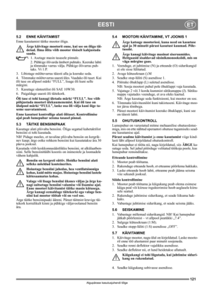 Page 121121
EESTIET
Algupärase kasutusjuhendi tõlge
5.2 ENNE KÄIVITAMIST
Enne kasutamist täitke mootor õliga. 
Ärge käivitage mootorit enne, kui see on õliga täi-
detud. Ilma õlita võib mootor tõsiselt kahjustada 
saada.
1. Asetage masin tasasele pinnale.
2. Pühkige õlivarda ümbert puhtaks. Keerake lahti 
ja tõmmake varras välja. Pühkige õlivarras puh-
taks. Vt 1:P.
3. Libistage mõõtevarras täiesti alla ja keerake seda.
4. Tõmmake mõõtevarras uuesti üles. Vaadake õli taset. Kui 
õli tase on allpool märki “FULL”,...