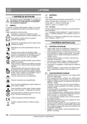 Page 132132
LATVISKILV
Instrukciju tulkojums no oriģinālvalodas
1 VISPĀRĒJIE NOTEIKUMI
Šis simbols nozīmē UZMANĪBU. Šo norādījumu 
neievērošana var radīt nopietnus savainojumus 
un/vai īpašuma bojājumus.
1.1 SIMBOLI
Uz mašīnas ir redzami tālāk norādītie simboli. Tie ir nepie-
ciešami, lai atgādinātu par rūpību un uzmanību, lietojot ie-
kārtu. 
Tālāk ir paskaidrota simbolu nozīme.
Brīdinājums. Neievērojot noteikumus, pastāv 
dzīvības apdraudējuma un mašīnas bojājumu risks.
Pirms darba ar mašīnu izlasiet un...