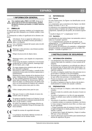 Page 6161
ESPAÑOLES
Traducción de las instrucciones originales
1 INFORMACIÓN GENERAL
Este símbolo indica PRECAUCIÓN. Si no se si-
guen al pie de la letra las instrucciones, pueden 
producirse lesiones personales y/o daños materia-
les graves.
1.1 SÍMBOLOS
Se han incluido los siguientes símbolos en la máquina para 
recordarle que debe manejarla con el debido cuidado y aten-
ción. 
A continuación se indica el significado de los distintos sím-
bolos.
Advertencia. Si no se siguen las indicaciones, se 
corre el...