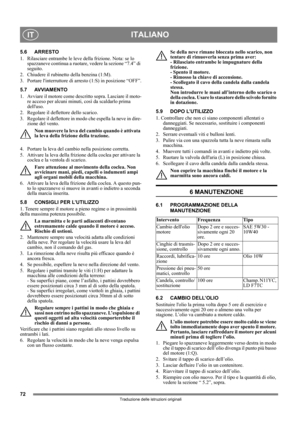 Page 7272
ITALIANOIT
Traduzione delle istruzioni originali
5.6 ARRESTO
1.  Rilasciare entrambe le leve della frizione. Nota: se lo 
spazzaneve continua a ruotare, vedere la sezione “7.4” di 
seguito.
2. Chiudere il rubinetto della benzina (1:M).
3.  Portare linterruttore di arresto (1:S) in posizione “OFF”.
5.7 AVVIAMENTO
1.  Avviare il motore come descritto sopra. Lasciare il moto-
re acceso per alcuni minuti, così da scaldarlo prima 
delluso.
2.  Regolare il deflettore dello scarico.
3.  Regolare il...