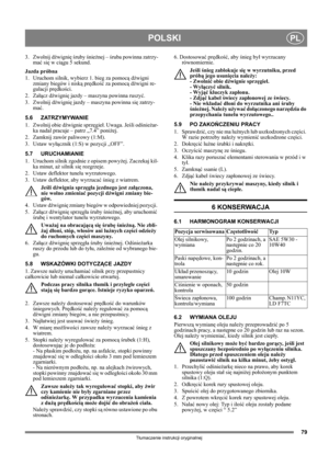 Page 7979
POLSKIPL
Tłumaczenie instrukcji oryginalnej
3. Zwolnij dźwignię śruby śnieżnej – śruba powinna zatrzy-
mać się w ciągu 5 sekund.
Jazda próbna
1. Uruchom silnik, wybierz 1. bieg za pomocą dźwigni 
zmiany biegów i niską prędkość za pomocą dźwigni re-
gulacji prędkości.
2. Załącz dźwignię jazdy – maszyna powinna ruszyć.
3. Zwolnij dźwignię jazdy – maszyna powinna się zatrzy-
mać.
5.6 ZATRZYMYWANIE
1. Zwolnij obie dźwignie sprzęgieł. Uwaga. Jeśli odśnieżar-
ka nadal pracuje – patrz „7.4” poniżej.
2....