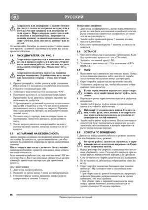 Page 8686
РУССКИЙRU
Перевод оригинальных инструкций
Заправлять или дозаправлять машину бензин-
ом следует только на открытом воздухе, и ни в 
коем случае при заправке или дозаправке не-
льзя курить. Перед запуском двигателя залей-
те топливо в топливный бак. Запрещается 
снимать крышку заливной горловины или за-
ливать бензин, пока двигатель работает или не 
остыл.
Не заправляйте бензобак до
 самого верха. Плотно завин-
тите крышку заливной горловины и вытрите все следы 
пролитого бензина. 
5.4ПУСК ДВИГАТЕЛЯ,...