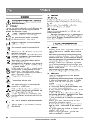 Page 9090
ČEŠTINACS
Překlad původního návodu k používání
1 OBECNĚ
Tento symbol znamená POZOR. Nedodržení 
pokynů může vést k vážnému zranění osob nebo 
k poškození majetku.
1.1 SYMBOLY
Na stroji jsou umístěny následující symboly. Informují vás, 
kdy je při jeho používání třeba dbát zvýšené opatrnosti. 
Symboly mají následující význam:
Výstraha. Při nedodržení pokynů hrozí nebezpečí 
smrtelného zranění nebo poškození stroje.
Před použitím stroje si přečtěte uživatelskou 
příručku a seznamte se s jejími pokyny....