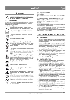 Page 9797
MAGYARHU
Eredeti használati utasítás fordítása
1  Á LTA L Á N O S
FIGYELMEZTETŐ jelzés Ha nem tartják be 
pontosan az utasításokat, súlyos személyi sérü-
lés és/vagy vagyoni kár keletkezhet.
1.1 SZIMBÓLUMOK
A gépen a következõ szimbólumok láthatók. Az a rendelteté-
sük, hogy emlékeztessenek a használat közben szükséges 
gondosságra és figyelemre. 
A szimbólumok jelentése:
Figyelmeztetés! Az előírások be nem tartása 
életveszéllyel vagy a gép meghibásodásával járhat.
A gép használata előtt olvassa el...