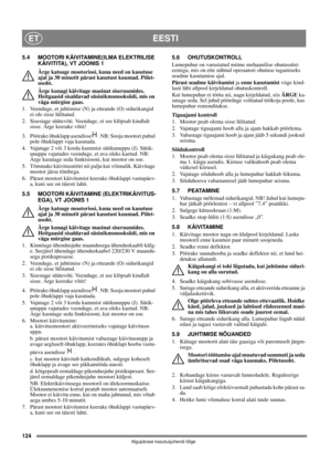 Page 124124
EESTIET
Algupärase kasutusjuhendi tõlge
5.4 MOOTORI KÄIVITAMINE(ILMA ELEKTRILISE 
KÄIVITITA), VT JOONIS 1
Ärge katsuge mootoriosi, kuna need on kasutuse 
ajal ja 30 minutit pärast kasutust kuumad. Põlet-
usoht.
Ärge kunagi käivitage masinat siseruumides. 
Heitgaasid sisaldavad süsinikmonooksiidi, mis on 
väga mürgine gaas.
1.  Veenduge, et juhtimise (N) ja etteande (O) sidurikangid 
ei ole sisse lülitatud.
2. Sisestage süütevõti. Veenduge, et see klõpsab kindlalt 
sisse. Ärge keerake võtit!
3....