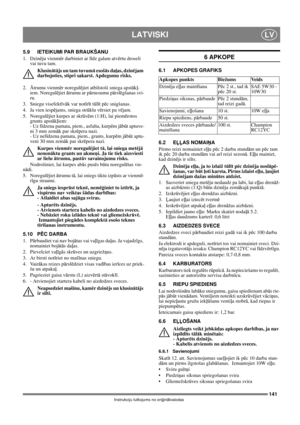 Page 141141
LATVISKILV
Instrukciju tulkojums no oriģinālvalodas
5.9 IETEIKUMI PAR BRAUKŠANU
1. Dzinēju vienmēr darbiniet ar līdz galam atvērtu droseli 
vai tuvu tam.
Klusinātājs un tam tuvumā esošās daļas, dzinējam 
darbojoties, stipri sakarst. Apdegumu risks. 
2. Ātrumu vienmēr noregulējiet atbilstoši sniega apstākļ-
iem. Noregulējiet ātrumu ar pārnesumu pārslēgšanas svi-
ru.
3. Sniegu visefektīvāk var notīrīt tūlīt pēc snigšanas.
4.  Ja vien iespējams, sniega strūklu vērsiet pa vējam.
5. Noregulējiet kurpes ar...