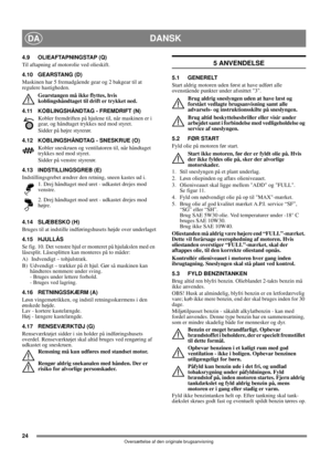 Page 2424
DANSKDA
Oversættelse af den originale brugsanvisning
4.9 OLIEAFTAPNINGSTAP (Q)
Til aftapning af motorolie ved olieskift.
4.10 GEARSTANG (D)
Maskinen har 5 fremadgående gear og 2 bakgear til at 
regulere hastigheden. 
Gearstangen må ikke flyttes, hvis 
koblingshåndtaget til drift er trykket ned.
4.11 KOBLINGSHÅNDTAG - FREMDRIFT (N)
Kobler fremdriften på hjulene til, når maskinen er i 
gear, og håndtaget trykkes ned mod styret.
Sidder på højre styrerør.
4.12 KOBLINGSHÅNDTAG - SNESKRUE (O)
Kobler...