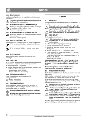 Page 3232
NORSKNO
Oversettelse av orginal bruksanvisning
4.10 GIRSTANG (D)
Maskinen har 5 gir forover og to gir bakover for å regulere 
hastigheten. 
Girspaken må ikke flyttes hvis koplingshåndtaket 
for fremdrift er trykket ned.
4.11 KOPLINGSHÅNDTAK – FREMDRIFT (N)
Kopler inn fremdriften til hjulene når den er satt i gir 
og håndtaket trykkes ned mot styret.
Plassert på høyre styrerør.
4.12 KOPLINGSHÅNDTAK – SNØSKRUE (O)
Kopler inn snøskruen og viften når håndtaket trykkes 
ned mot styret. 
Plassert på venstre...