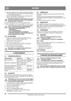 Page 3434
NORSKNO
Oversettelse av orginal bruksanvisning
5.  Still inn slepeskoene med skruene (1:H) etter underlaget: 
– på jevnt underlag, f.eks. asfalt, skal slepeskoene ligge 
ca. 3 mm under skrapeskjæret.
– på ujevnt underlag, f.eks. grusveier, skal slepeskoene 
ligge ca. 30 mm under skrapeskjæret.
Still alltid inn slepeskoene slik at ikke grus og stein 
mates inn i snøfreseren. Risiko for personskader 
når disse kastes ut i høy fart. 
Pass på at slepeskoene er innstilt likt på begge sidene.
6. Tilpass...