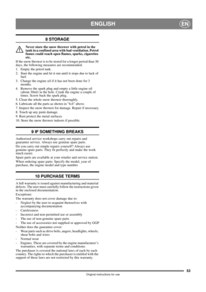 Page 5353
ENGLISHEN
Original instructions for use
8 STORAGE
Never store the snow thrower with petrol in the 
tank in a confined area with bad ventilation. Petrol 
fumes could reach open flames, sparks, cigarettes 
etc.
If the snow thrower is to be stored for a longer period than 30 
days, the following measures are recommended:
1.  Empty the petrol tank.
2.  Start the engine and let it run until it stops due to lack of 
fuel.
3.  Change the engine oil if it has not been done for 3 
months.
4.  Remove the spark...