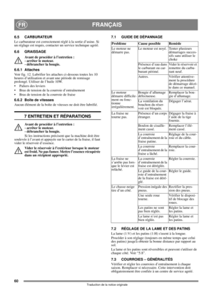 Page 6060
FRANÇAISFR
Traduction de la notice originale
6.5 CARBURATEUR
Le carburateur est correctement réglé à la sortie d’usine. Si 
un réglage est requis, contacter un service technique agréé. 
6.6 GRAISSAGE
Avant de procéder à l’entretien : 
- arrêter le moteur. 
- débrancher la bougie.
6.6.1 Attaches
Voir fig. 12. Lubrifier les attaches ci-dessous toutes les 10 
heures d’utilisation et avant une période de remisage 
prolongé. Utiliser de l’huile 10W.
• Paliers des leviers
• Bras de tension de la courroie...