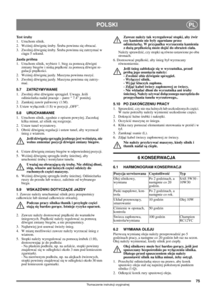 Page 7575
POLSKIPL
Tłumaczenie instrukcji oryginalnej
Te s t  śruby
1. Uruchom silnik.
2. Wciśnij dźwignię śruby. Śruba powinna się obracać.
3. Zwolnij dźwignię śruby. Śruba powinna się zatrzymać w 
ciągu 5 sekund.
Jazda próbna
1. Uruchom silnik, wybierz 1. bieg za pomocą dźwigni 
zmiany biegów i niską prędkość za pomocą dźwigni re-
gulacji prędkości.
2. Wciśnij dźwignię jazdy. Maszyna powinna ruszyć.
3. Zwolnij dźwignię jazdy. Maszyna powinna się zatrzy-
mać.
5.7 ZATRZYMYWANIE
1. Zwolnij obie dźwignie...