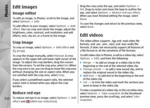 Page 112Edit imagesImage editorTo edit an image, in Photos, scroll to the image, and
select Options > Edit .
To add effects to your images, select  Options > Add
effect . You can crop and rotate the image; adjust the
brightness, color, contrast , and resolution; and add
effects, text, clip art, or a frame to the image.Crop imageTo crop an image, select  Options > Add effect  and
 (Crop).
To crop the image manually, select  Manual. A cross
appears in the upper left an d lower right corner of the
image. To adjust...