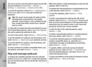 Page 118The search service uses the podcast search service URL
that you defined in  Podcasting > Options  >
Settings  > Connection  > Search service URL .
To search for podcasts, select  Menu >  Applications >
Podcasting  and Search , and enter the desired
keywords.
Tip:  The search service looks for podcast titles
and keywords in descriptions, not specific
episodes. General topics, such as football or hip-
hop, usually give better results than a specific
team or artist.
To subscribe to marked channels and add...
