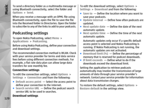 Page 120To send a directory folder as a multimedia message or
using Bluetooth connectivity, select the folder and
Options > Send .
When you receive a message with an OPML file using
Bluetooth connectivity, open the file to save the file
into the Received folder in Directories. Open the folder
to subscribe to any of the links to add to your podcasts.Podcasting settingsTo open Nokia Podcasting, select  Menu >
Applications  > Podcasting .
Before using Nokia Podcasting, define your connection
and download settings....